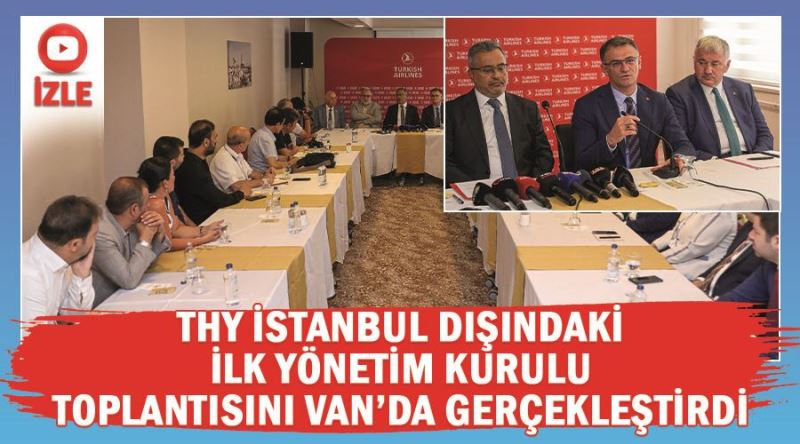 THY İstanbul dışındaki ilk Yönetim Kurulu Toplantısını Van’da gerçekleştirdi