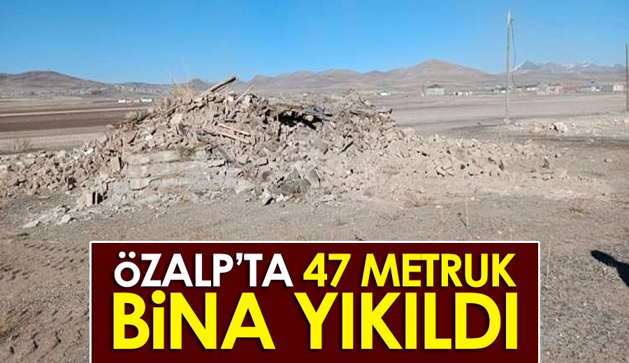 Özalp’ta 47 metruk bina yıkıldı