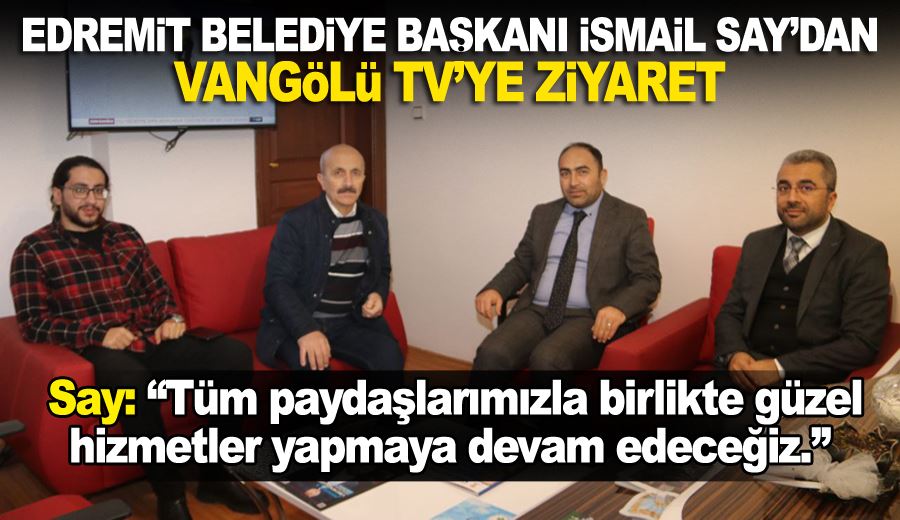 Edremit Belediye Başkanı İsmail Say’dan Vangölü TV’ye ziyaret