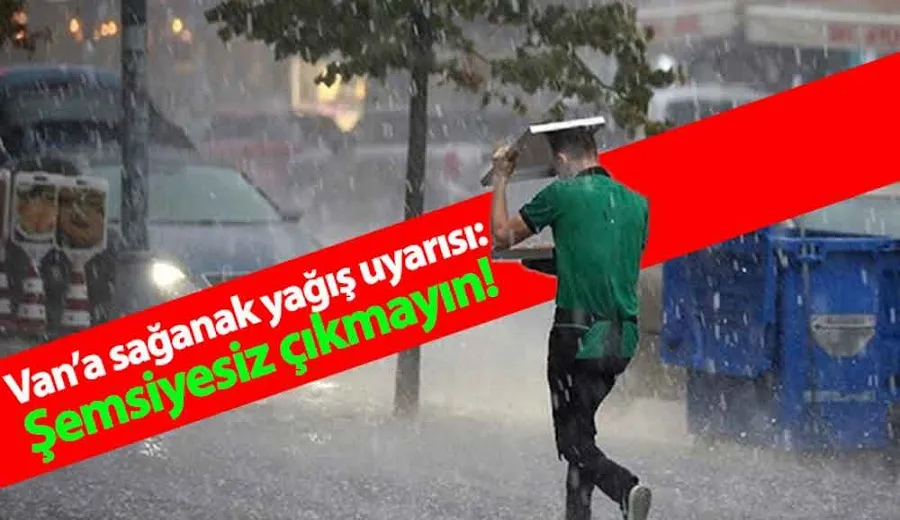 Van’a sağanak yağış uyarısı: Şemsiyesiz çıkmayın!