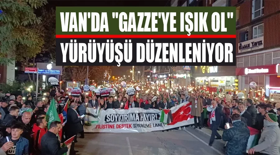 Van'da "Gazze'ye Işık Ol" yürüyüşü düzenleniyor