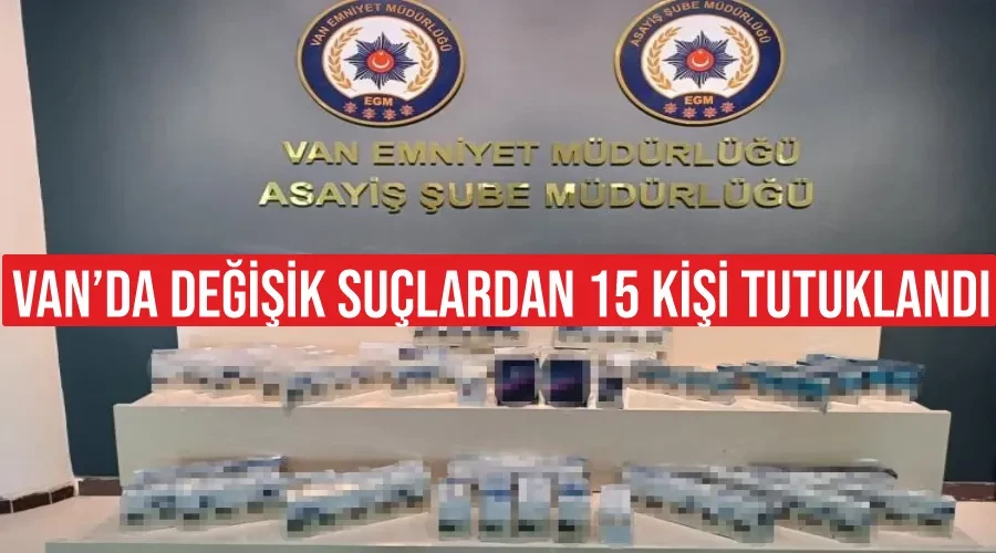 Van’da değişik suçlardan 15 kişi tutuklandı