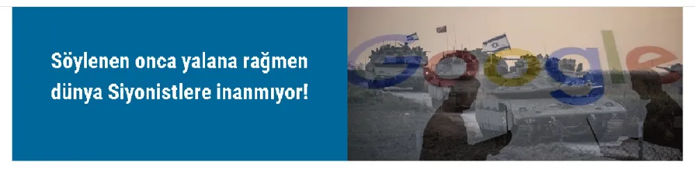 Söylenen onca yalana rağmen dünya Siyonistlere inanmıyor!