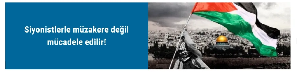 Siyonistlerle müzakere değil mücadele edilir!