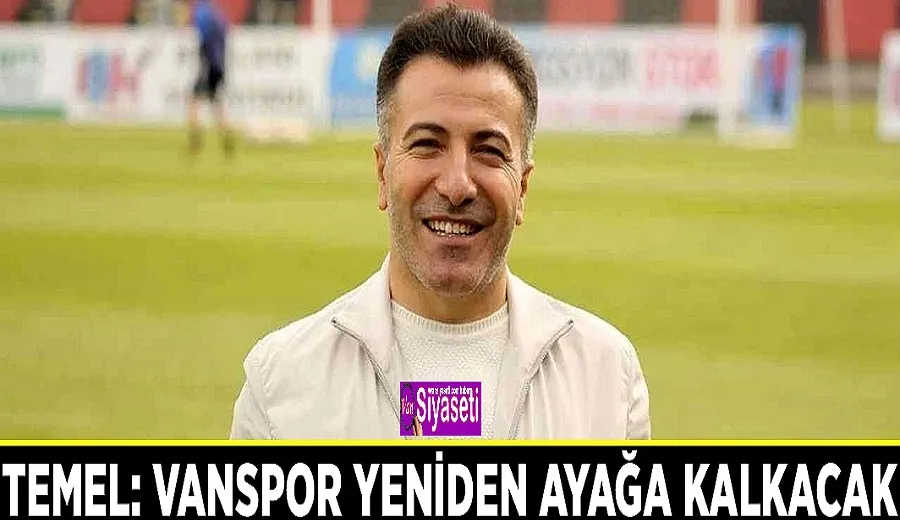 Temel: Vanspor yeniden ayağa kalkacak