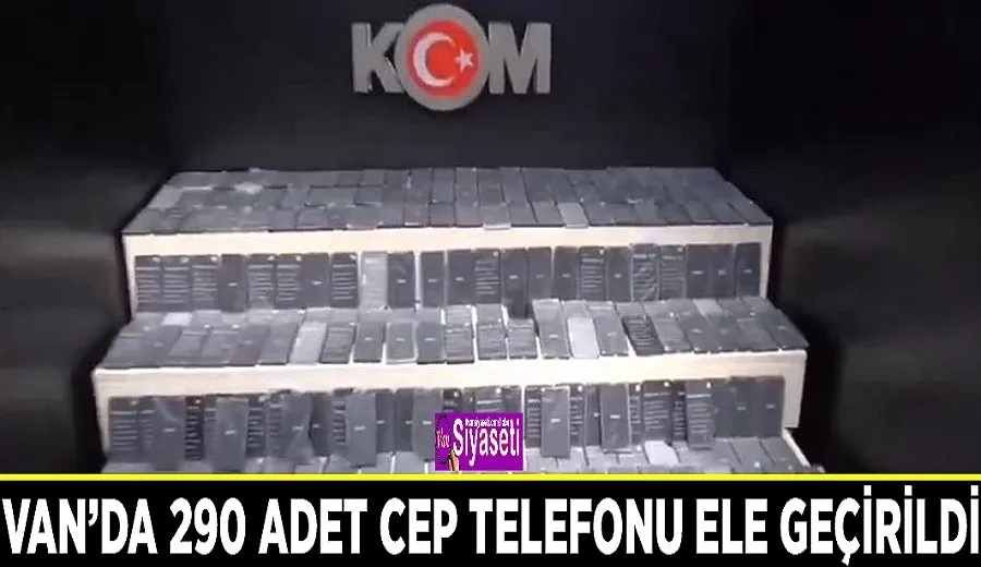 Van’da 290 adet cep telefonu ele geçirildi