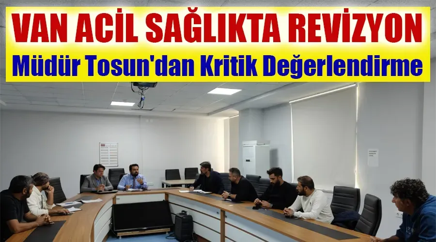 Van Acil Sağlıkta Revizyon: Müdür Tosun