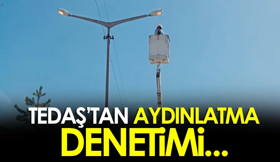 TEDAŞ’tan aydınlatma denetimi…