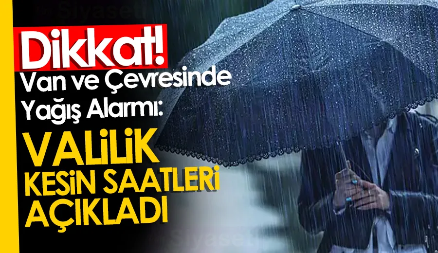 Dikkat! Van ve Çevresinde Yağış Alarmı: Valilik Kesin Saatleri Açıkladı