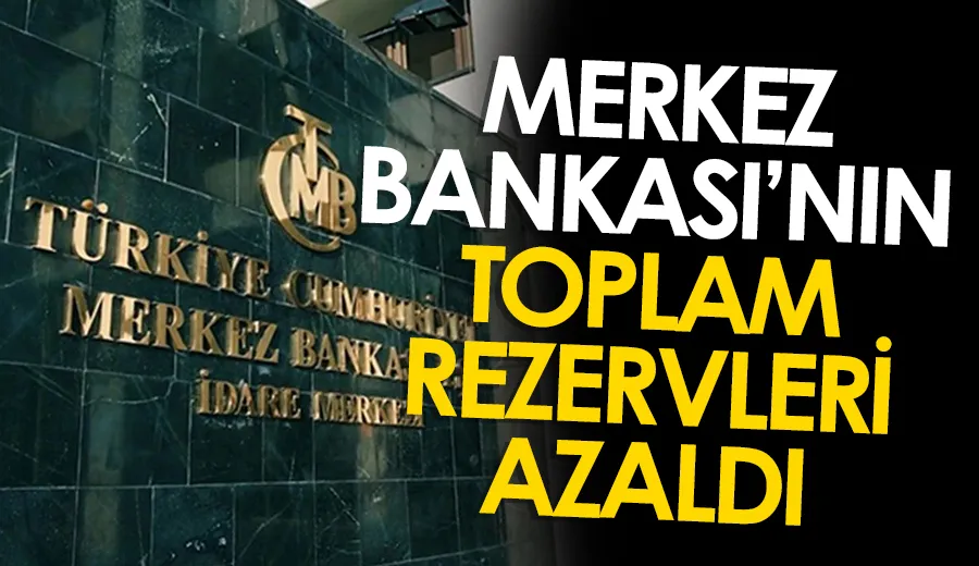 Merkez Bankası’nın toplam rezervleri azaldı