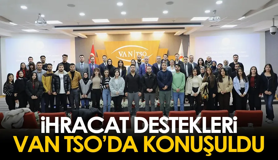 İhracat destekleri Van TSO’da konuşuldu