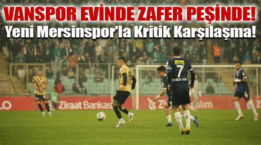 Vanspor Evinde Zafer Peşinde: Yeni Mersinspor