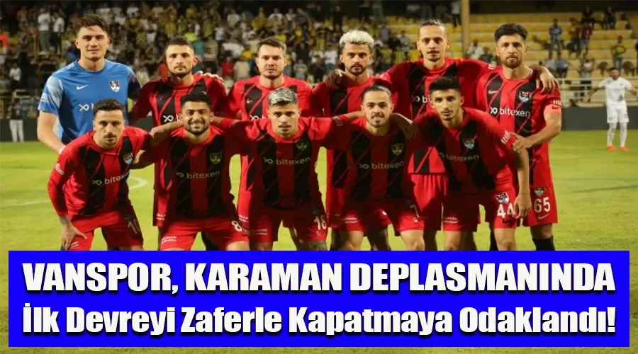 Vanspor, Karaman Deplasmanında İlk Devreyi Zaferle Kapatmaya Odaklandı!