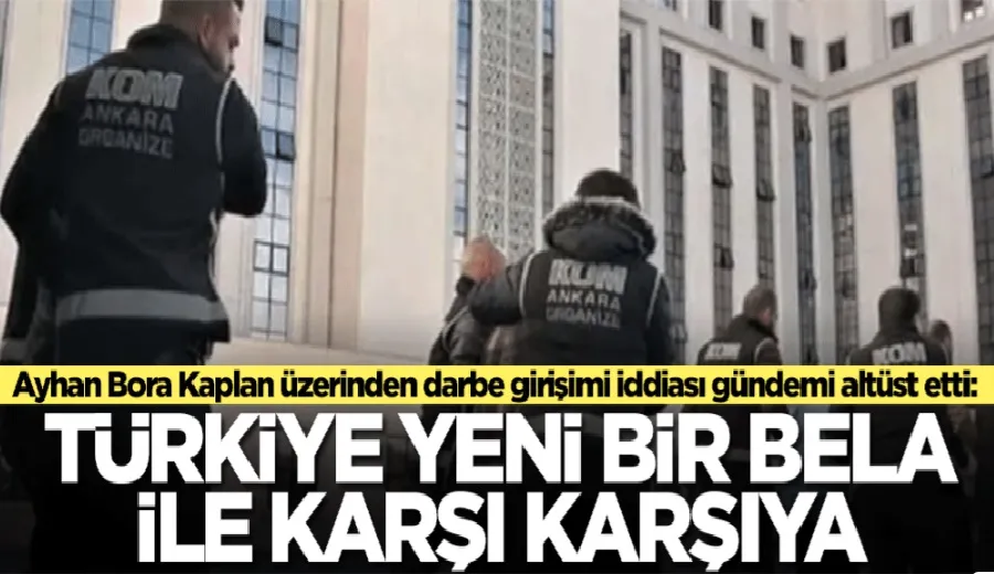 Darbe girişimi iddiası gündemi altüst etti: Türkiye yeni bir belayla karşı karşıya