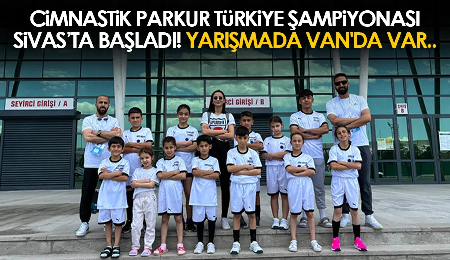 Cimnastik Parkur Türkiye Şampiyonası Sivas’ta başladı! Yarışmada Van