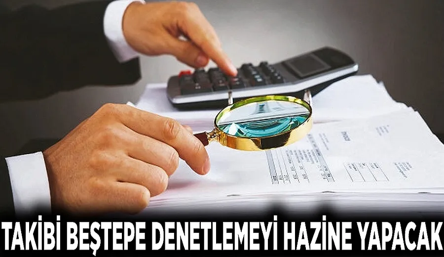 Takibi Beştepe denetlemeyi Hazine yapacak