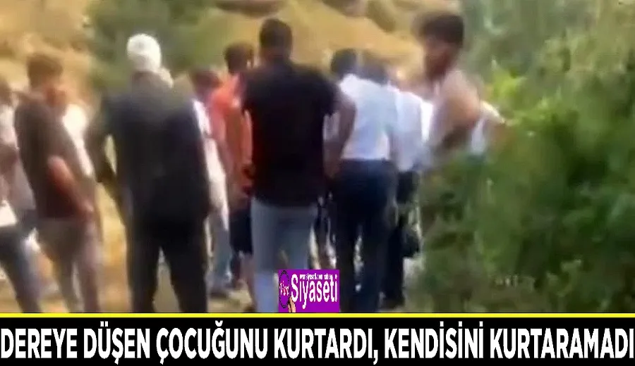 Dereye düşen çocuğunu kurtardı, kendisini kurtaramadı
