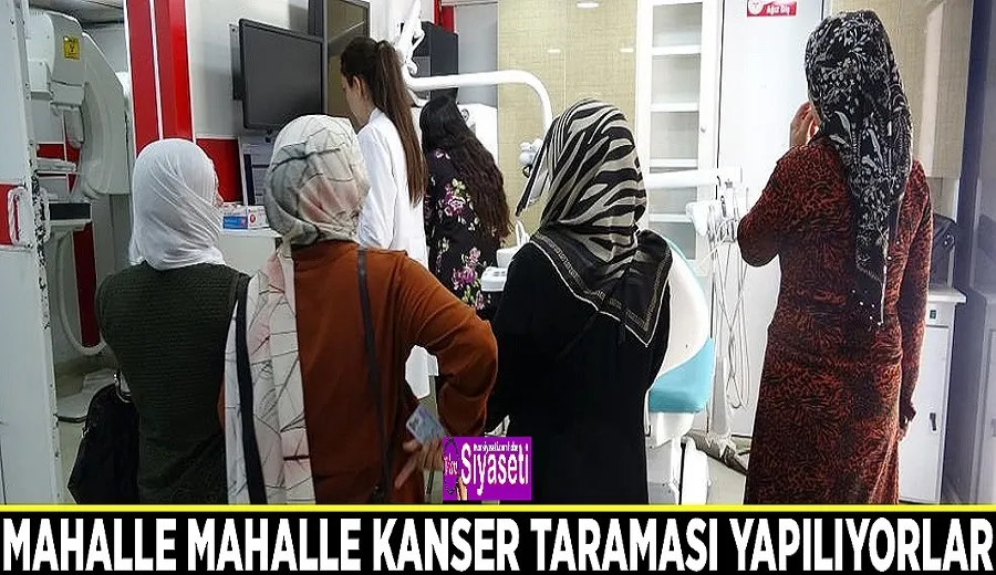 Mahalle mahalle kanser taraması yapılıyorlar