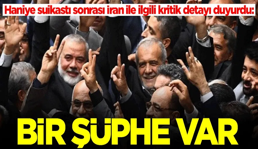 Haniye suikastı sonrası İran ile ilgili kritik detayı duyurdu: Bir şüphe var