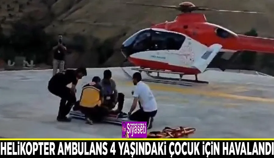 Helikopter ambulans 4 yaşındaki çocuk için havalandı