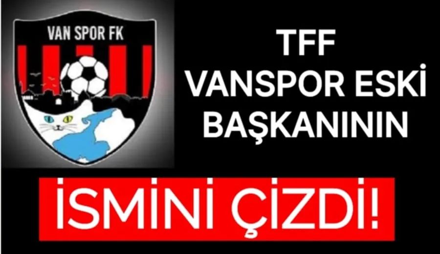 TFF VANSPOR ESKİ BAŞKANININ İSMİNİ ÇİZDİ!