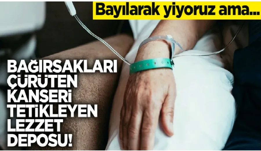 Bu lezzet bağırsakları çürütüyor! Bayılarak yiyoruz ama kanseri tetikliyor