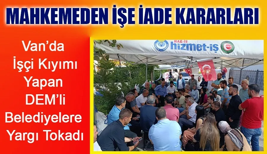 Van’da DEM’li Belediyeler Yargı Tokadı: Mahkemeden Yeni İşe İade Kararları