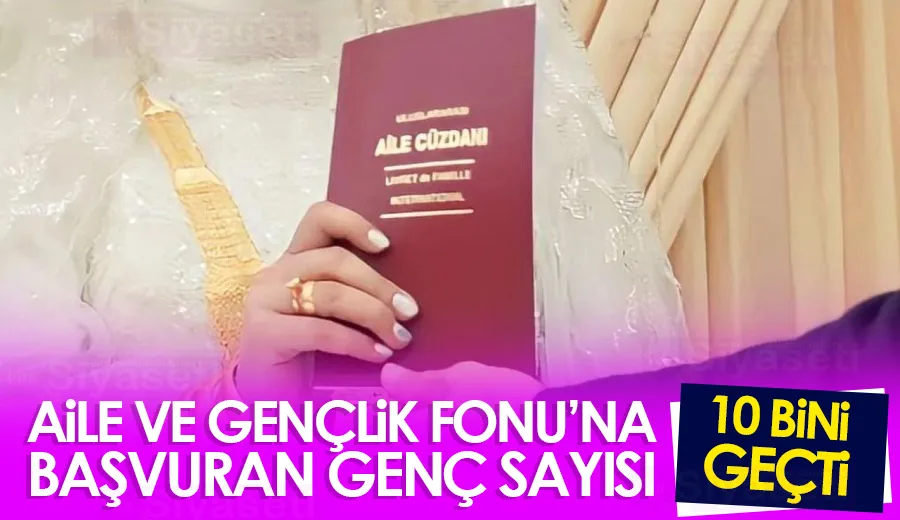 Aile ve Gençlik Fonu’na başvuran genç sayısı 10 bini geçti