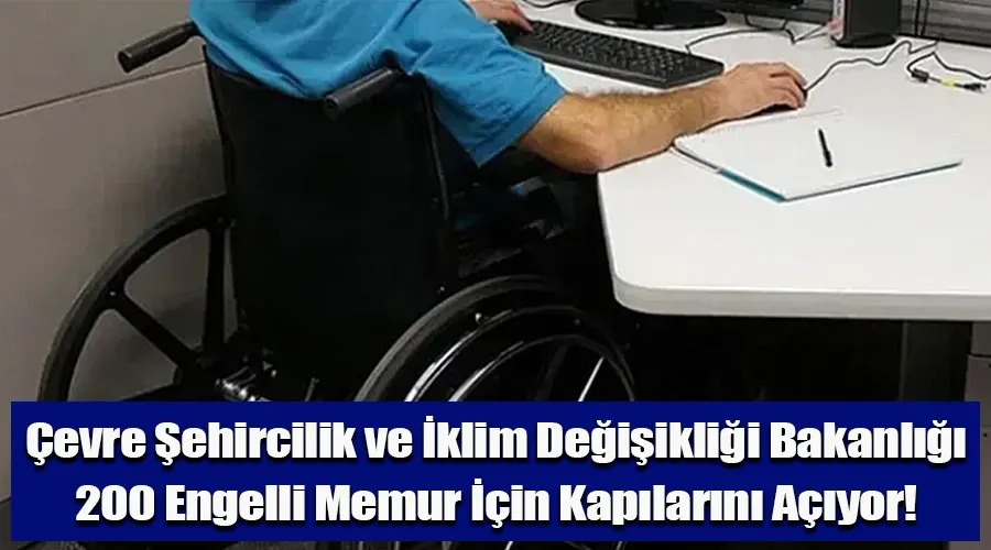 Çevre Bakanlığı 200 Engelli Memur İçin Kapılarını Açıyor!