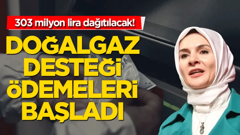 Doğal gaz desteği ödemeleri başladı! 529 bin kişiye 303 milyon lira