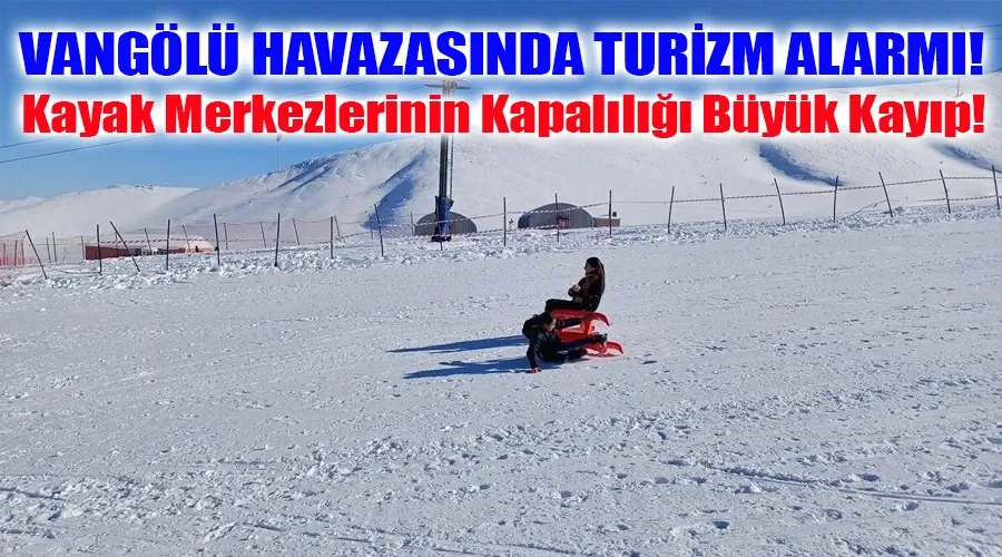 Vangölü Havzasında Turizm Alarmı: Kayak Merkezlerinin Kapalılığı Büyük Kayıp!