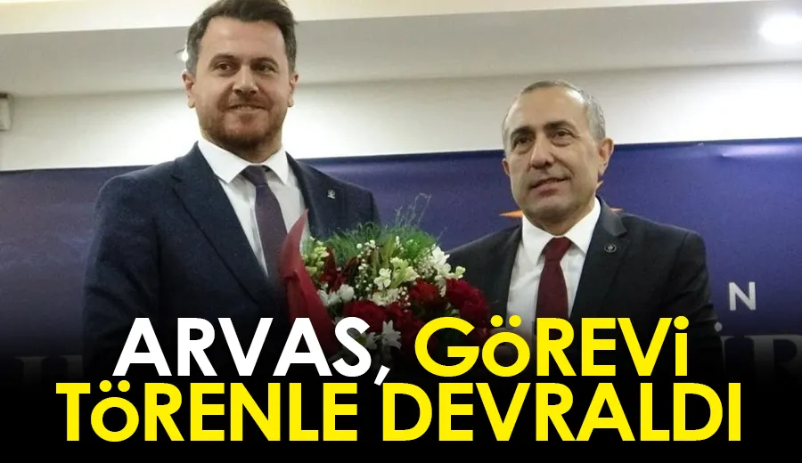 Arvas, görevi törenle devraldı