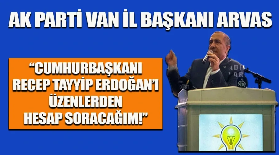 AK Parti Van İl Başkanı Arvas, 