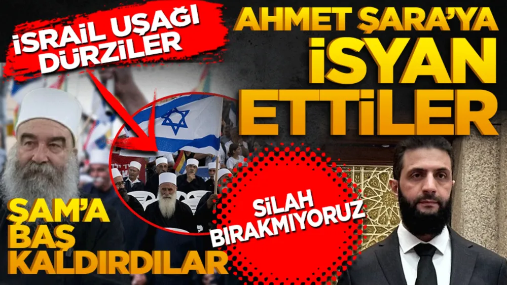 İsrail uşağı Dürziler Ahmet Şara’ya isyan ettiler! Silah bırakmıyoruz, ‘Şam’a başkaldırdılar