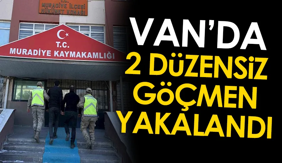 Van’da 2 düzensiz göçmen yakalandı