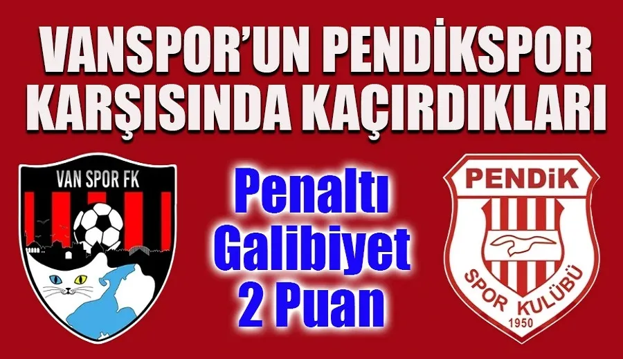 Pendikspor Karşısında Penaltıyı, Galibiyeti ve 2 Puanı Kaçıran Vanspor, Beraberliğe Razı Oldu!