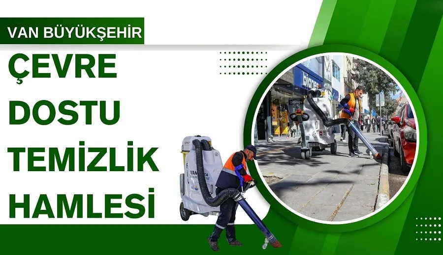 VAN BÜYÜKŞEHİR BELEDİYESİNDEN ÇEVRE DOSTU TEMİZLİK HAMLESİ