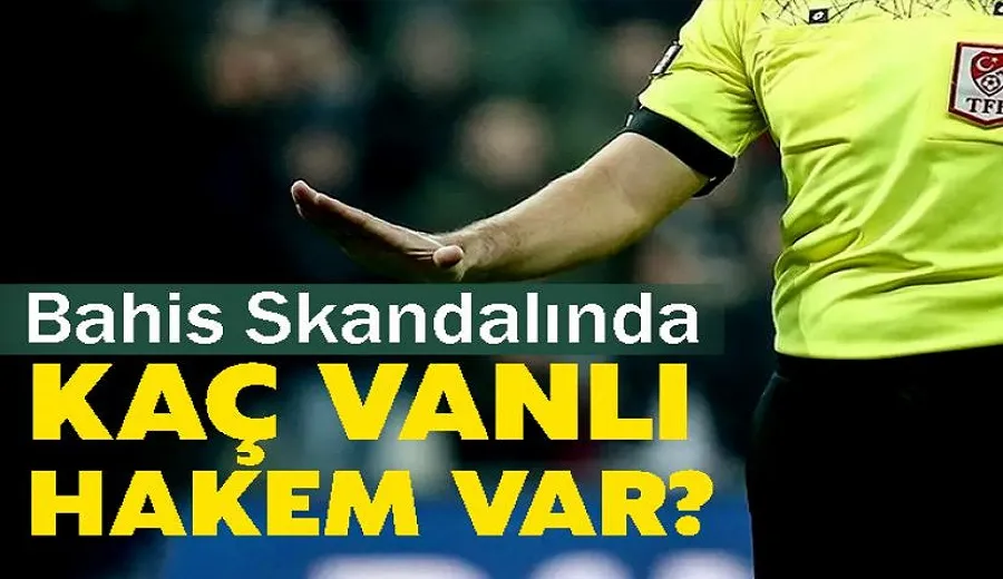 Bahis Skandalında Kaç Vanlı Hakem Var?