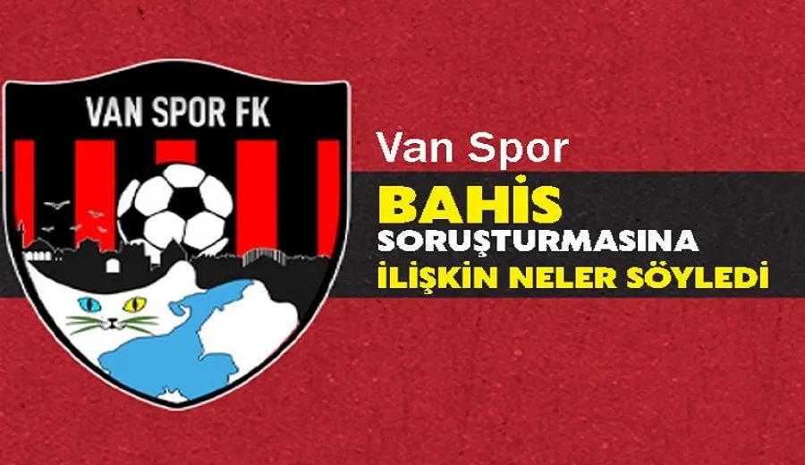 Van Spor bahis soruşturmasına ilişkin neler söyledi