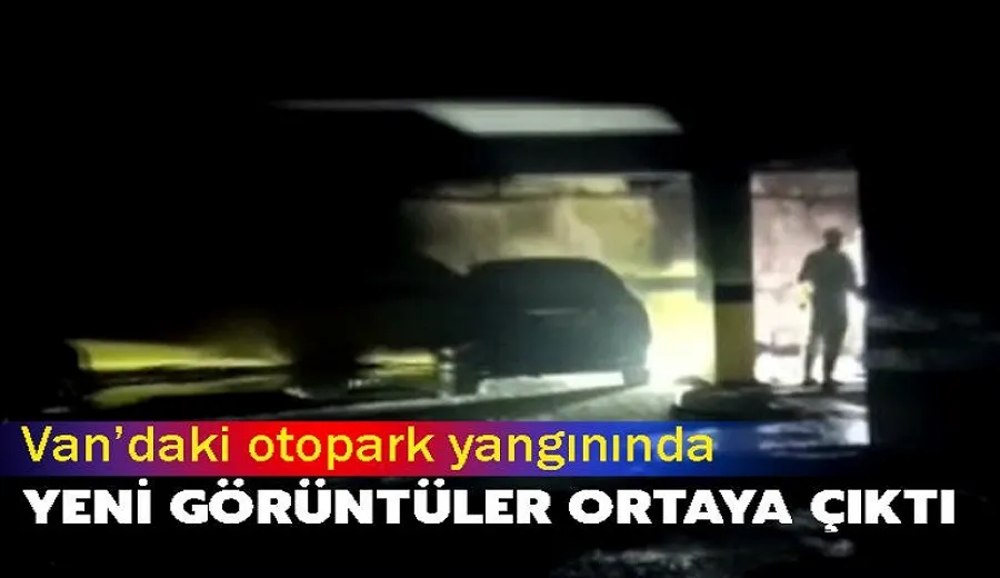 Van’daki otopark yangınında yeni görüntüler ortaya çıktı