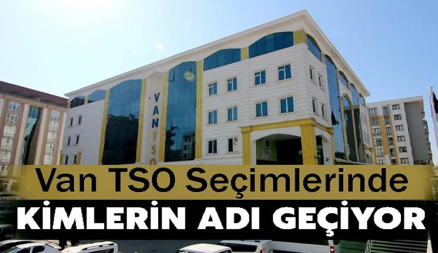 Van TSO Seçimlerinde kimlerin adı geçiyor