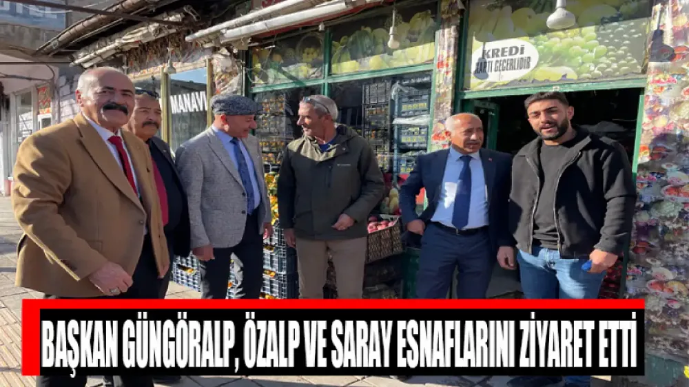 MHP Van İl Başkanı Güngöralp, Özalp ve Saray esnaflarını ziyaret etti