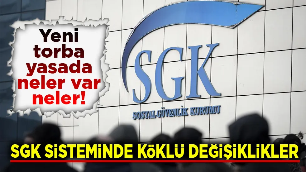 Yeni torba yasada neler var neler! SGK sisteminde köklü değişiklikler