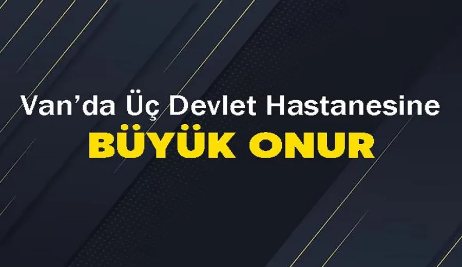 Van’da Üç Devlet Hastanesine Büyük Onur