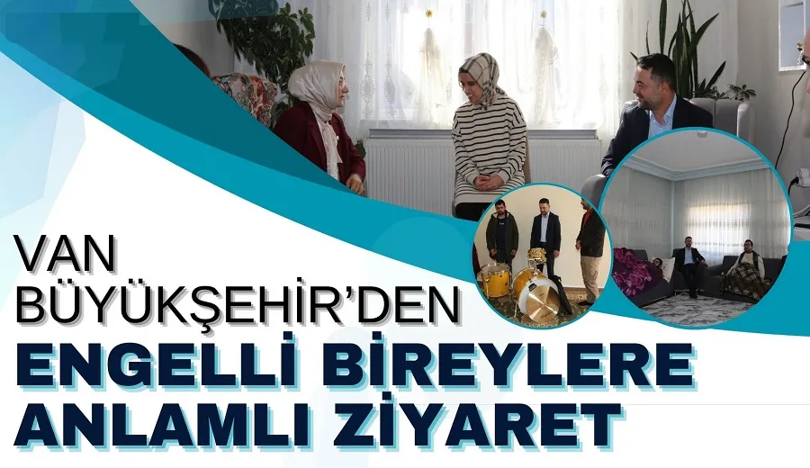 VAN BÜYÜKŞEHİR’DEN ENGELLİ BİREYLERE ANLAMLI ZİYARET
