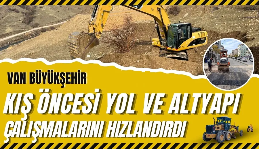 VAN BÜYÜKŞEHİR BELEDİYESİ KIŞ ÖNCESİ YOL VE ALTYAPI ÇALIŞMALARINI HIZLANDIRDI
