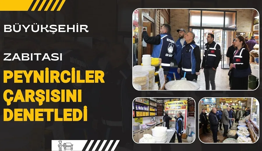 BÜYÜKŞEHİR BELEDİYESİ ZABITASI PEYNİRCİLER ÇARŞISINI DENETLEDİ