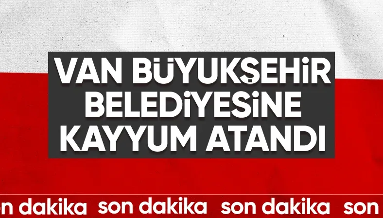 Van Büyükşehir Belediyesine Kayyum Atandı