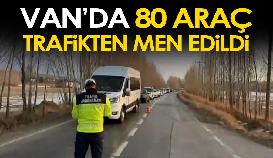 Van’da 80 araç trafikten men edildi