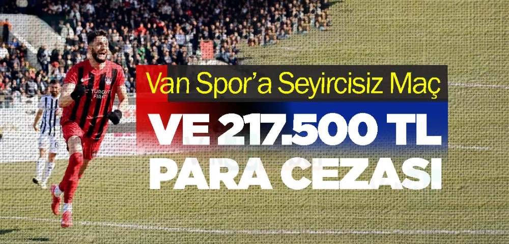 Van Spor’a Seyircisiz Maç ve 217.500 TL Para Cezası